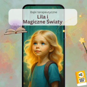 Lila i Magiczne Światy – bajki terapeutyczne dla dzieci (11 nagrań audio)